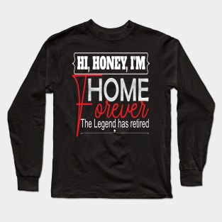 Hi Honey I'm Home Forever.. Funny retirement gift idea Long Sleeve T-Shirt
